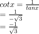 \\ cot x = \frac{1}{tan x}\\ = \frac{1}{-\sqrt3}\\ = \frac{-1}{\sqrt3}  