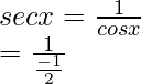 \\ sec x = \frac{1}{cos x}\\ = \frac{1}{\frac{-1}{2}}  