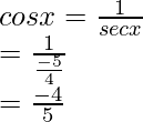 \\ cos x = \frac{1}{sec x}\\ = \frac{1}{\frac{-5}{4}}\\ = \frac{-4}{5}  