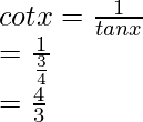 \\ cot x = \frac{1}{tan x}\\ = \frac{1}{\frac{3}{4}}\\ = \frac{4}{3}  