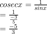 \\ cosec x = \frac{1}{sin x}\\ = \frac{1}{\frac{-3}{5}}\\ = \frac{-5}{3}  