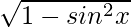 \sqrt{1-sin^2 x}  