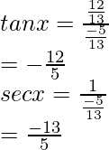 tan x = \frac{\frac{12}{13}}{\frac{-5}{13}}\\ = -\frac{12}{5}\\ sec x = \frac{1}{\frac{-5}{13}}\\ = \frac{-13}{5}