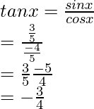 \\ tan x = \frac{sin x}{cos x}\\ = \frac{\frac{3}{5}}{\frac{-4}{5}}\\ = \frac{3}{5} × \frac{-5}{4}\\ = -\frac{3}{4}