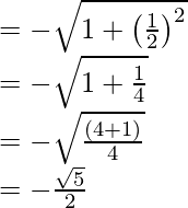 \\ = - \sqrt{1 + \left(\frac{1}{2}\right)^2}\\ = - \sqrt{1 + \frac{1}{4}}\\ = - \sqrt{\frac{(4+1)}{4}}\\ = - \frac{\sqrt{5}}{2}