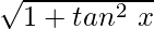 \sqrt{1 + tan^2\ x}