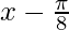 x-\frac{\pi}{8} 