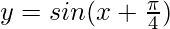 y = sin (x+\frac{\pi}{4}) 