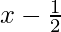 x-\frac{1}{2} 