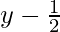 y - \frac{1}{2}