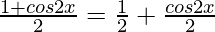 \frac{1+ cos 2x}{2} = \frac{1}{2} + \frac{cos 2x}{2}