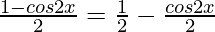 \frac{1- cos 2x}{2} = \frac{1}{2} - \frac{cos 2x}{2}