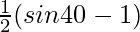 \frac{1}{2}(sin 40 \degree - 1)