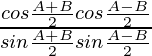 \frac{cos\frac{A+B}{2}cos\frac{A-B}{2}}{sin\frac{A+B}{2}sin\frac{A-B}{2}}