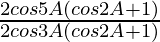 \frac{2cos5A(cos2A+1)}{2cos3A(cos2A+1)}