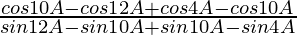 \frac{cos10A-cos12A+cos4A-cos10A}{sin12A-sin10A+sin10A-sin4A}