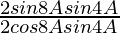 \frac{2sin8Asin4A}{2cos8Asin4A}