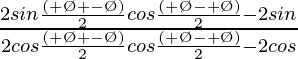 \frac{2sin\frac{(θ+Ø+θ-Ø)}{2}cos\frac{(θ+Ø-θ+Ø)}{2}-2sinθ}{2cos\frac{(θ+Ø+θ-Ø)}{2}cos\frac{(θ+Ø-θ+Ø)}{2}-2cosθ}