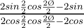 \frac{2sin\frac{2θ}{2}cos\frac{2Ø}{2}-2sinθ}{2cos\frac{2θ}{2}cos\frac{2Ø}{2}-2cosθ}