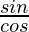 \frac{sinθ}{cosθ}