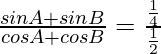 \frac{sinA+sinB}{cosA+cosB}=\frac{\frac{1}{4}}{\frac{1}{2}}