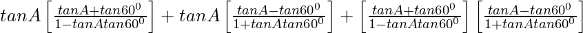 tanA\left[\frac{tanA+tan60^0}{1-tanAtan60^0}\right]+tanA\left[\frac{tanA-tan60^0}{1+tanAtan60^0}\right]+\left[\frac{tanA+tan60^0}{1-tanAtan60^0}\right]\left[\frac{tanA-tan60^0}{1+tanAtan60^0}\right]