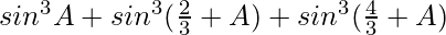 sin^3A+sin^3(\frac{2π}{3}+A)+sin^3(\frac{4π}{3}+A) 