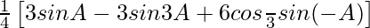 \frac{1}{4}\left[3sinA-3sin3A+6cos\frac{π}{3}sin(-A)\right] 