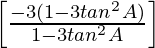 \left[\frac{-3(1-3tan^2A)}{1-3tan^2A}\right]