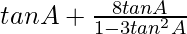 tanA+\frac{8tanA}{1-3tan^2A}