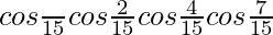 cos\frac{π}{15}cos\frac{2π}{15}cos\frac{4π}{15}cos\frac{7π}{15}