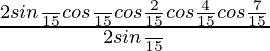 \frac{2sin\frac{π}{15}cos\frac{π}{15}cos\frac{2π}{15}cos\frac{4π}{15}cos\frac{7π}{15}}{2sin\frac{π}{15}}