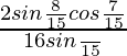 \frac{2sin\frac{8π}{15}cos\frac{7π}{15}}{16sin\frac{π}{15}}