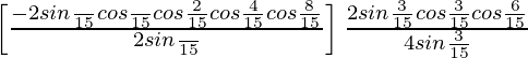 \left[\frac{-2sin\frac{π}{15}cos\frac{π}{15}cos\frac{2π}{15}cos\frac{4π}{15}cos\frac{8π}{15}}{2sin\frac{π}{15}}\right]\frac{2sin\frac{3π}{15}cos\frac{3π}{15}cos\frac{6π}{15}}{4sin\frac{3π}{15}}