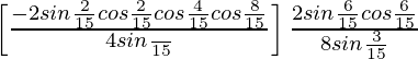 \left[\frac{-2sin\frac{2π}{15}cos\frac{2π}{15}cos\frac{4π}{15}cos\frac{8π}{15}}{4sin\frac{π}{15}}\right]\frac{2sin\frac{6π}{15}cos\frac{6π}{15}}{8sin\frac{3π}{15}}