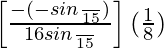 \left[\frac{-(-sin\frac{π}{15})}{16sin\frac{π}{15}}\right](\frac{1}{8})