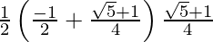 \frac{1}{2}\left(\frac{-1}{2}+\frac{\sqrt{5}+1}{4}\right)\frac{\sqrt{5}+1}{4}