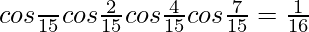 cos\frac{π}{15}cos\frac{2π}{15}cos\frac{4π}{15}cos\frac{7π}{15}=\frac{1}{16}