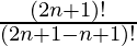 \frac{(2n + 1)! }{ (2n + 1 - n + 1)!}