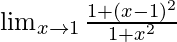 \lim_{x \to 1} \frac {1+(x-1)^2} {1+x^2}