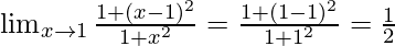 \lim_{x \to 1} \frac {1+(x-1)^2} {1+x^2}=\frac {1+(1-1)^2} {1+1^2}=\frac 1 2