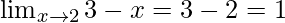 \lim_{x \to 2} 3-x=3-2=1