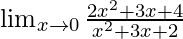 \lim_{x \to 0} \frac {2x^2+3x+4} {x^2+3x+2}