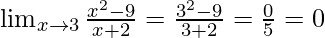 \lim_{x \to 3} \frac {x^2-9} {x+2}=\frac {3^2-9} {3+2}=\frac 0 5=0