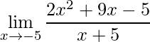 \displaystyle\lim_{x\to-5}\frac{2x^2+9x-5}{x+5}