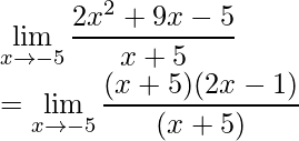 \displaystyle\lim_{x\to-5}\frac{2x^2+9x-5}{x+5}\\ =\displaystyle\lim_{x\to-5}\frac{(x+5)(2x-1)}{(x+5)}\\