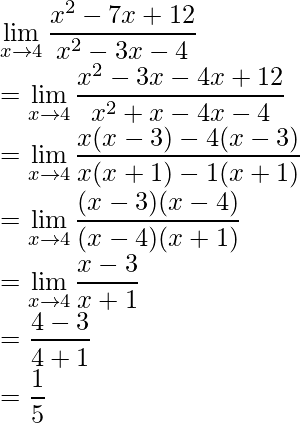 \displaystyle\lim_{x\to4}\frac{x^2-7x+12}{x^2-3x-4}\\ =\displaystyle\lim_{x\to4}\frac{x^2-3x-4x+12}{x^2+x-4x-4}\\ =\displaystyle\lim_{x\to4}\frac{x(x-3)-4(x-3)}{x(x+1)-1(x+1)}\\ =\displaystyle\lim_{x\to4}\frac{(x-3)(x-4)}{(x-4)(x+1)}\\ =\displaystyle\lim_{x\to4}\frac{x-3}{x+1}\\ =\frac{4-3}{4+1}\\ =\frac{1}{5}