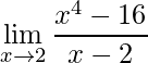 \displaystyle\lim_{x\to2}\frac{x^4-16}{x-2}