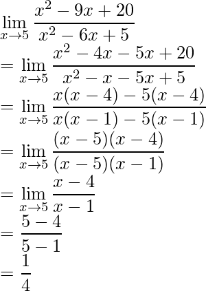 \displaystyle\lim_{x\to5}\frac{x^2-9x+20}{x^2-6x+5}\\ =\displaystyle\lim_{x\to5}\frac{x^2-4x-5x+20}{x^2-x-5x+5}\\ =\displaystyle\lim_{x\to5}\frac{x(x-4)-5(x-4)}{x(x-1)-5(x-1)}\\ =\displaystyle\lim_{x\to5}\frac{(x-5)(x-4)}{(x-5)(x-1)}\\ =\displaystyle\lim_{x\to5}\frac{x-4}{x-1}\\ =\frac{5-4}{5-1}\\ =\frac{1}{4}