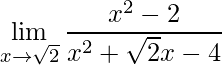 \displaystyle\lim_{x\to\sqrt{2}}\frac{x^2-2}{x^2+\sqrt{2}x-4}